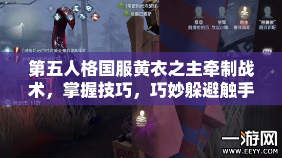 第五人格国服黄衣之主牵制战术，掌握技巧，巧妙躲避触手攻击