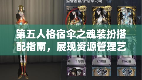 第五人格宿伞之魂装扮搭配指南，展现资源管理艺术，打造独特魅力外观