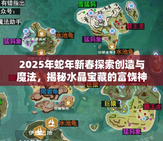 2025年蛇年新春探索创造与魔法，揭秘水晶宝藏的富饶神秘之地