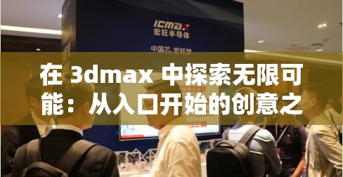 在 3dmax 中探索无限可能：从入口开始的创意之旅