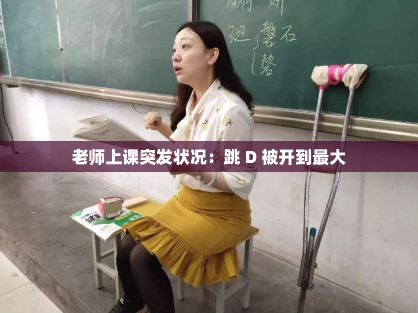 老师上课突发状况：跳 D 被开到最大