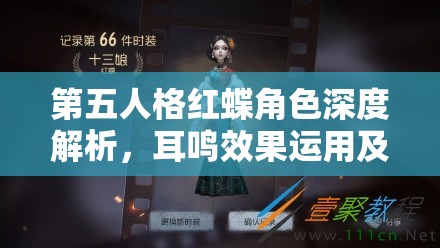 第五人格红蝶角色深度解析，耳鸣效果运用及高效操作窍门大揭秘