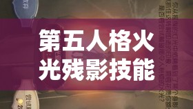 第五人格火光残影技能深度解析，触发技巧全攻略与神秘魅力大揭秘