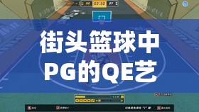 街头篮球中PG的QE艺术深度解析，机制运用与策略布局的双重盛宴