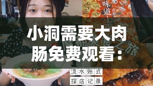 小洞需要大肉肠免费观看：完整剧情解析与高清视频在线欣赏指南