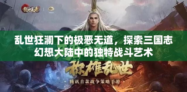 乱世狂澜下的极恶无道，探索三国志幻想大陆中的独特战斗艺术