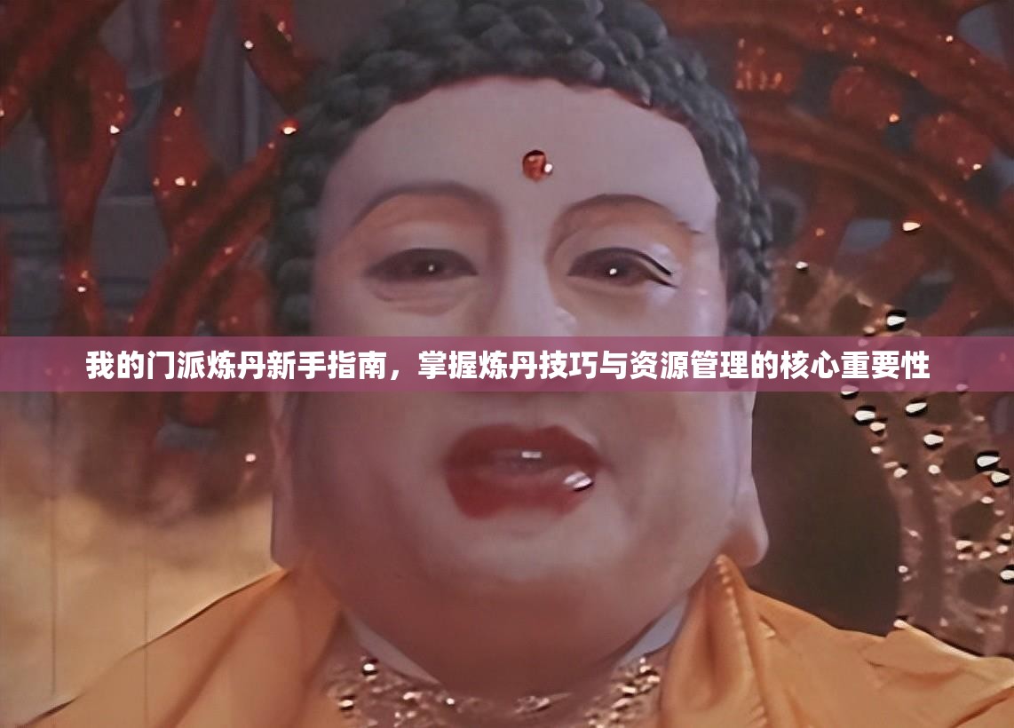 我的门派炼丹新手指南，掌握炼丹技巧与资源管理的核心重要性