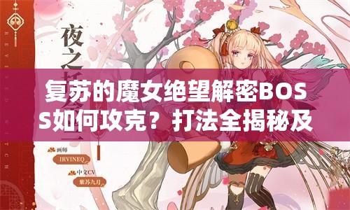 复苏的魔女绝望解密BOSS如何攻克？打法全揭秘及未来玩法革新猜想！