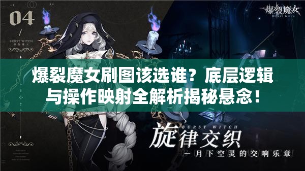 爆裂魔女刷图该选谁？底层逻辑与操作映射全解析揭秘悬念！