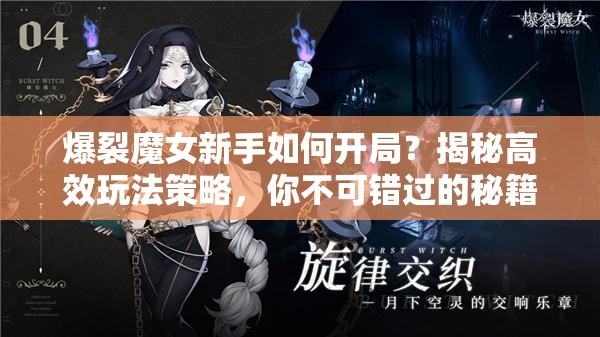 爆裂魔女新手如何开局？揭秘高效玩法策略，你不可错过的秘籍！