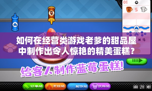 如何在经营类游戏老爹的甜品屋中制作出令人惊艳的精美蛋糕？