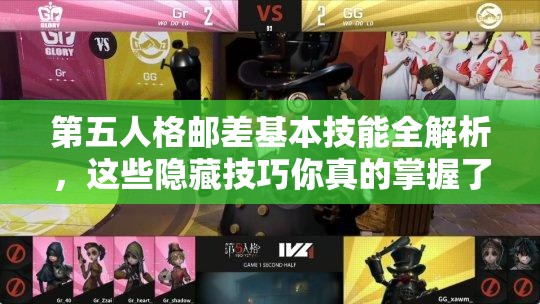 第五人格邮差基本技能全解析，这些隐藏技巧你真的掌握了吗？