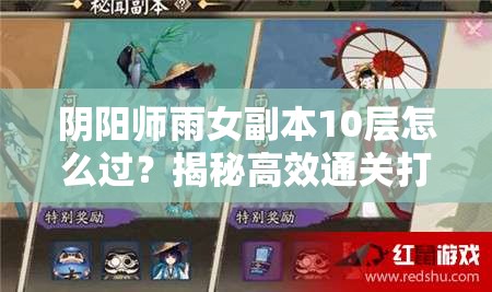 阴阳师雨女副本10层怎么过？揭秘高效通关打法与策略！