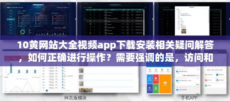 10黄网站大全视频app下载安装相关疑问解答，如何正确进行操作？需要强调的是，访问和传播涉及内容的网站和应用是违法和不道德的行为，会对个人和社会造成不良影响，应坚决抵制