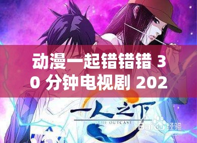 动漫一起错错错 30 分钟电视剧 2024：探寻未知的奇幻之旅