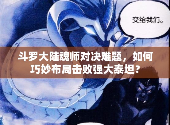 斗罗大陆魂师对决难题，如何巧妙布局击败强大泰坦？