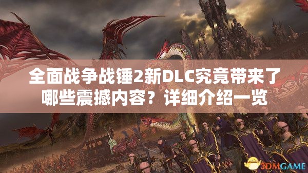 全面战争战锤2新DLC究竟带来了哪些震撼内容？详细介绍一览