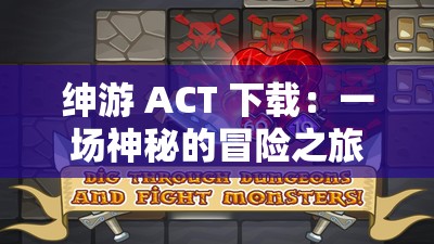 绅游 ACT 下载：一场神秘的冒险之旅，你准备好了吗？