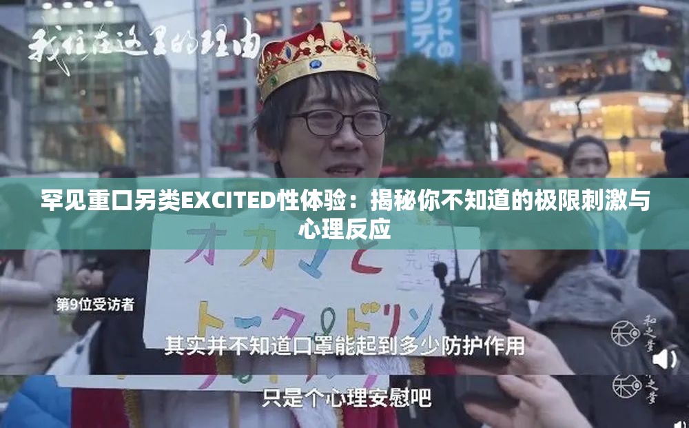 罕见重口另类EXCITED性体验：揭秘你不知道的极限刺激与心理反应