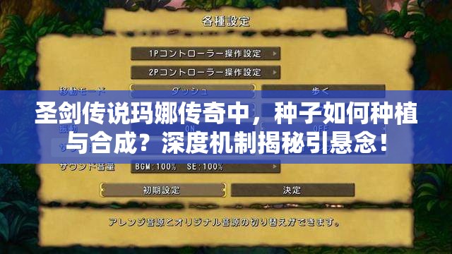 圣剑传说玛娜传奇中，种子如何种植与合成？深度机制揭秘引悬念！