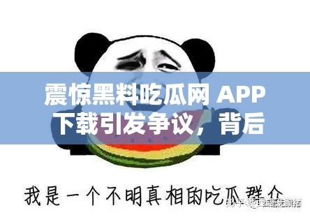 震惊黑料吃瓜网 APP 下载引发争议，背后真相竟然是......