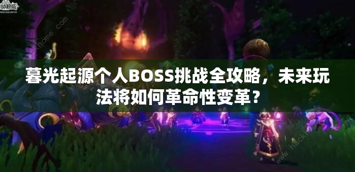 暮光起源个人BOSS挑战全攻略，未来玩法将如何革命性变革？