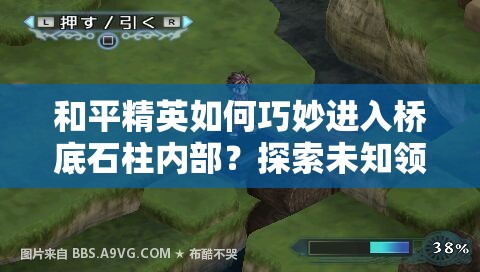 和平精英如何巧妙进入桥底石柱内部？探索未知领域的全面攻略