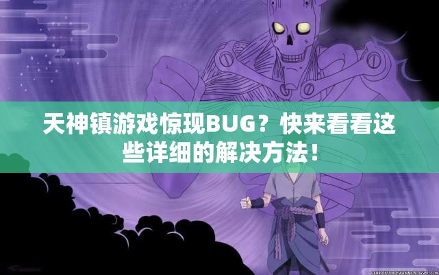 天神镇游戏惊现BUG？快来看看这些详细的解决方法！