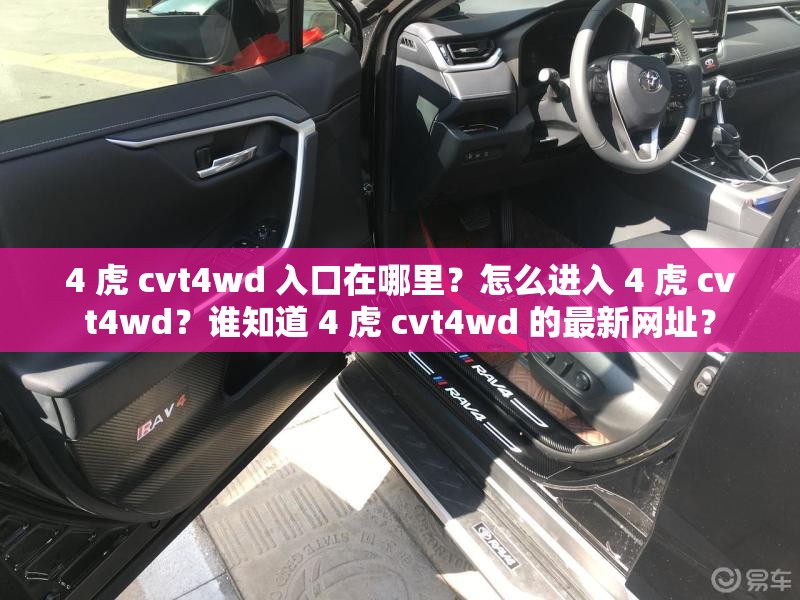 4 虎 cvt4wd 入口在哪里？怎么进入 4 虎 cvt4wd？谁知道 4 虎 cvt4wd 的最新网址？