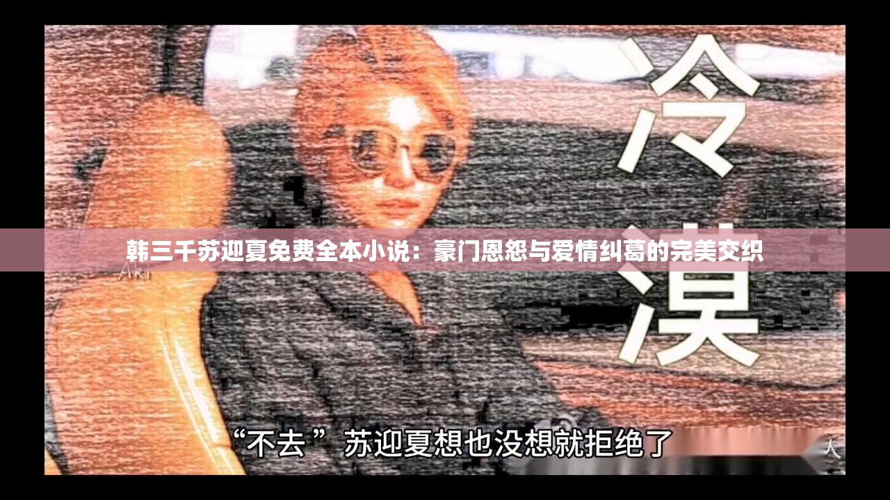 韩三千苏迎夏免费全本小说：豪门恩怨与爱情纠葛的完美交织