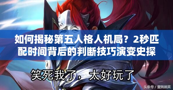 如何揭秘第五人格人机局？2秒匹配时间背后的判断技巧演变史探秘