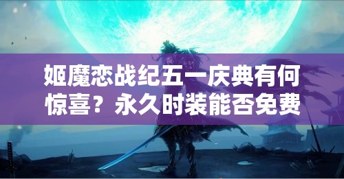 姬魔恋战纪五一庆典有何惊喜？永久时装能否免费收入囊中？