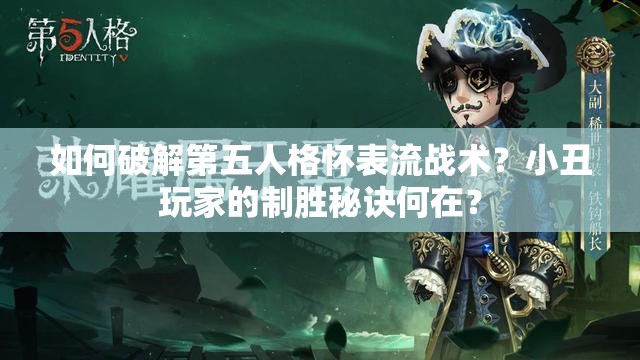 如何破解第五人格怀表流战术？小丑玩家的制胜秘诀何在？