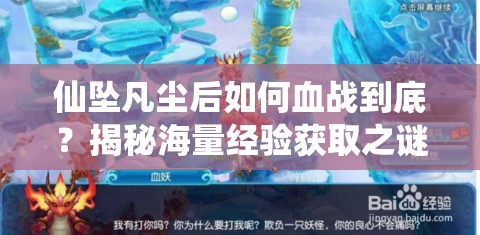 仙坠凡尘后如何血战到底？揭秘海量经验获取之谜！