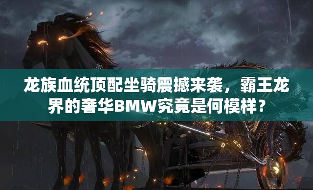 龙族血统顶配坐骑震撼来袭，霸王龙界的奢华BMW究竟是何模样？