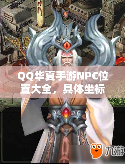 QQ华夏手游NPC位置大全，具体坐标究竟在哪里？快来一探究竟！