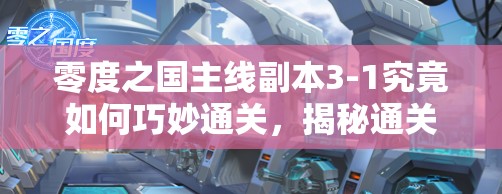 零度之国主线副本3-1究竟如何巧妙通关，揭秘通关秘诀在哪里？