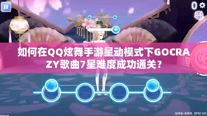 如何在QQ炫舞手游星动模式下GOCRAZY歌曲7星难度成功通关？