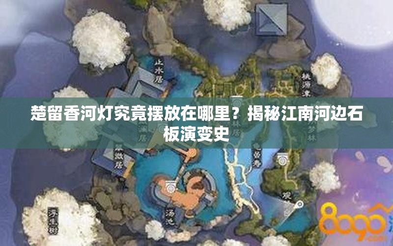 楚留香河灯究竟摆放在哪里？揭秘江南河边石板演变史