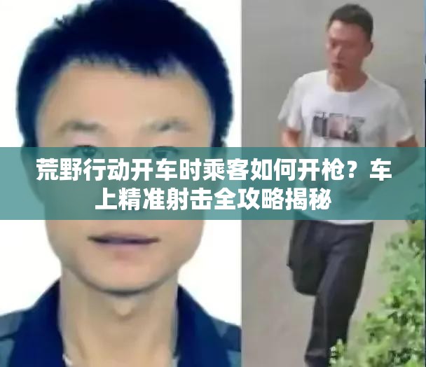 荒野行动开车时乘客如何开枪？车上精准射击全攻略揭秘