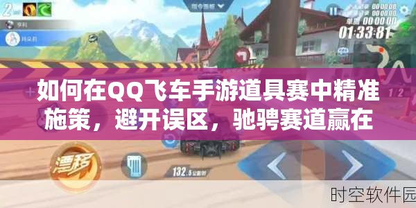 如何在QQ飞车手游道具赛中精准施策，避开误区，驰骋赛道赢在终点？