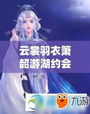 云裳羽衣箫韶游湖约会，如何巧妙提升好感？下次再来该咋选？